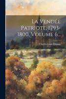 La Vendée Patriote, 1793-1800, Volume 6...