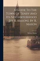 A Guide To The Town Of Tenby And Its Neighbourhood [By R. Mason]. By R. Mason