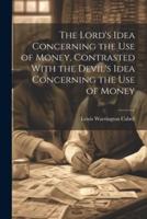 The Lord's Idea Concerning the Use of Money, Contrasted With the Devil's Idea Concerning the Use of Money