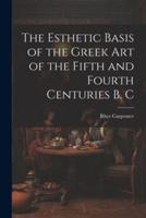 The Esthetic Basis of the Greek Art of the Fifth and Fourth Centuries B. C