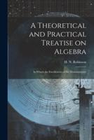 A Theoretical and Practical Treatise on Algebra