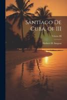 Santiago De Cuba, of III; Volume III
