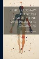 The Bradshaw Lecture on Vesical Stone and Prostatic Disorders