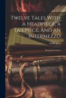 Twelve Tales With a Headpiece, a Tailpiece, and an Intermezzo