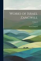Works of Israel Zangwill; Volume 6