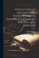 Adventures of Michailow, a Russian Captive Among the Kalmucs, Kirghiz, and Kiwenses