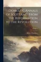 Domestic Annals of Scotland, From the Reformation to the Revolution; Volume 2