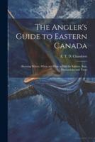 The Angler's Guide to Eastern Canada