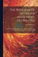 The Religion Of Satan, Or Antichrist, Delineated