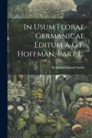 In Usum Florae Germanicae Editum A G.f. Hoffman, Part 1...