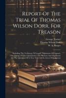 Report Of The Trial Of Thomas Wilson Dorr, For Treason