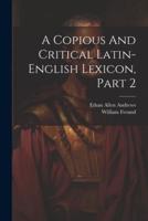 A Copious And Critical Latin-English Lexicon, Part 2