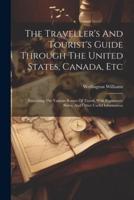 The Traveller's And Tourist's Guide Through The United States, Canada, Etc