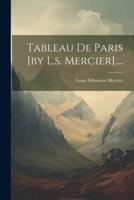Tableau De Paris [By L.s. Mercier]....