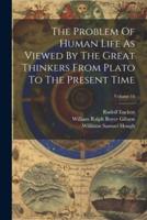 The Problem Of Human Life As Viewed By The Great Thinkers From Plato To The Present Time; Volume 14