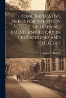 Some Imperative Needs for the Study of Hispanic American History in Our Schools and Colleges