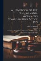 A Handbook of the Pennsylvania Workmen's Compensation Act of 1915