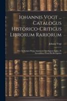 Iohannis Vogt ... Catalogus Historico-Criticus Librorum Rariorum
