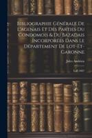 Bibliographie Générale De L'agenais Et Des Parties Du Condomois & Du Bazadais Incorporées Dans Le Département De Lot-Et-Garonne
