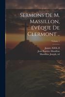 Sermons De M. Massillon, Évêque De Clermont ..; Volume 1