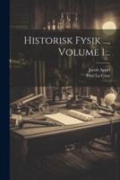 Historisk Fysik ..., Volume 1...