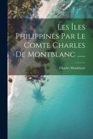 Les Îles Philippines Par Le Comte Charles De Montblanc ......