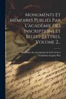 Monuments Et Mémoires Publiés Par L'académie Des Inscriptions Et Belles-Lettres, Volume 2...
