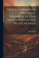 Die Juraformation Englands, Frankreichs Und Des Südwestlichen Deutschlands.