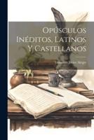 Opúsculos Inéditos, Latinos Y Castellanos