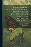 Catalog of the Coleoptera Common to North America, Northern Asia and Europe, With Distribution and Bibliography