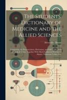 The Students' Dictionary of Medicine and the Allied Sciences