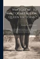 Who Ought to Win ? Oom Paul Or Queen Victoria ?