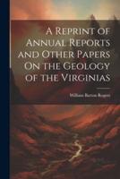 A Reprint of Annual Reports and Other Papers On the Geology of the Virginias
