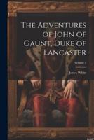 The Adventures of John of Gaunt, Duke of Lancaster; Volume 2