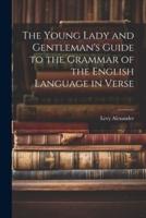 The Young Lady and Gentleman's Guide to the Grammar of the English Language in Verse