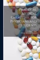 Practical Medical Chemistry, for Physicians and Students