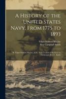 A History of the United States Navy, From 1775 to 1893; by Edgar Stanton Maclay, A.M., With Technical Revision by Lieutenant Roy C. Smith