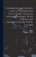 Charmides, Alcibiades 1 and 2, Hipparchus, The Lovers, Theages, Minos, Epinomis. With an English Translation by W.R.M. Lamb