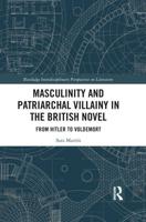 Masculinity and Patriarchal Villainy in the British Novel: From Hitler to Voldemort