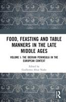 Food, Feasting and Table Manners in the Late Middle Ages. Volume 1 The Iberian Peninsula in the European Context
