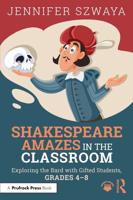 Shakespeare Amazes in the Classroom Grades 4-8