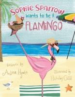 Sophie Sparrow Wants to Be a Flamingo