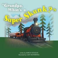 Grandpa, What's a Super Skunk?