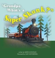 Grandpa, What's a Super Skunk?