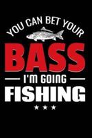 You Can Bet Your BASS I'm Going Fishing