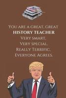 You Are a Great, Great HISTORY TEACHER - Very Smart, Very Special. Really Terrific, Everyone Agrees.