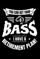 You Can Bet Your Bass I Have A Retirement Plan