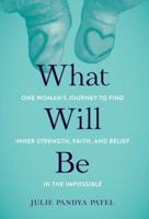 What Will Be: One Woman's Journey to Find Inner Strength, Faith, and Belief in the Impossible
