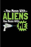 You Mess With Aliens You Mess With Me