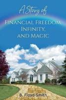 My Story Of Financial Freedom, Infinity, And Magic: Written for the masses to achieve abundance and financial freedom
